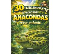 30 Faits Fascinants sur les Anacondas pour les Enfants: Un livre documentaire éducatif sur la faune de la jungle amazonienne pour les jeunes explorateurs de 9 à 12 ans