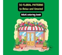 30 Floral Patterns to Relax and Unwind: A Relaxing Adult Coloring Book for Stress Relief and Fun