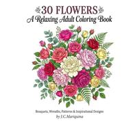 30 Flowers: A Relaxing Adult Coloring Book: Bouquets, Wreaths, Swirls, Patterns & Inspirational Floral Designs