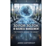30 FOR 30 TOK: IB BUSINESS MANAGEMENT: THE THINKING BEHIND THE SUBJECT: 4