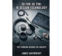 30 FOR 30 TOK: IB DESIGN TECHNOLOGY: THE THINKING BEHIND THE SUBJECT
