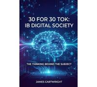 30 FOR 30 TOK: IB DIGITAL SOCIETY: THE THINKING BEHIND THE SUBJECT: 5