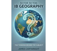 30 FOR 30 TOK: IB GEOGRAPHY: THE THINKING BEHIND THE SUBJECT: 8