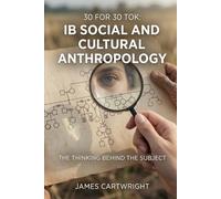 30 FOR 30 TOK: IB SOCIAL AND CULTURAL ANTHROPOLOGY: THE THINKING BEHIND THE SUBJECT: 12