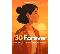 30 Forever: A Complete Guide to Anti-Aging