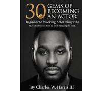 30 GEMS OF BECOMING AN ACTOR: BEGINNER TO WORKING ACTOR BLUEPRINT