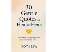 30 Gentle Quotes to Heal the Heart: Inspirational words to find peace, hope, and emotional healing