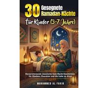 30 gesegnete Ramadan-Nächte für Kinder (3-7 Jahre): Herzerwärmende islamische Gute-Nacht-Geschichten für Glauben, Charakter und die Liebe zu Allah (Islam Wissen Reihe)