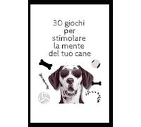 30 GIOCHI MENTALI PER IL TUO CANE