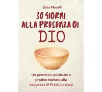 30 Giorni alla presenza di Dio: Un percorso spirituale e pratico ispirato alla saggezza di Frate Lorenzo (I Maestri Interiori: Percorsi di 30 Giorni)