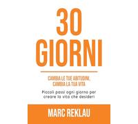 30 GIORNI: Cambia le tue abitudini, Cambia la tua vita. Piccoli passi ogni giorno per creare la vita che desideri