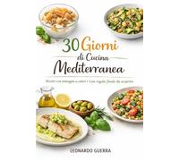 30 GIORNI DI CUCINA MEDITERRANEA: Ricette con immagini a colori con regalo finale da scoprire