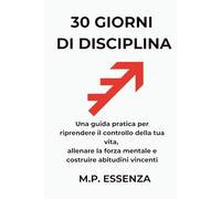 30 Giorni Di Disciplina.: Una Guida Pratica Per Riprendere Il Controllo Della Tua Vita