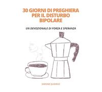 30 Giorni di Preghiera per il Disturbo Bipolare: Un Devozionale di Forza e Speranza