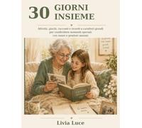 30 Giorni Insieme: Attività, giochi, racconti e ricordi a caratteri grandi per condividere momenti speciali con nonni e genitori anziani