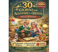 30 GIORNI PER ALLENARE LA MENTE DEGLI ANZIANI: 600 Attività di Stimolazione Cognitiva per Memoria, Concentrazione e Lucidità per Terza Età |Esercizi ... Mente Attiva | Volume2 (Mente Sempre Attiva)