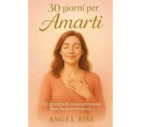 30 giorni per Amarti: Un percorso di crescita personale per riscoprire te stessa