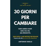 30 GIORNI PER CAMBIARE: Dalle sabbie mobili della mia vita alla RINASCITA. Zero fuffa: il mio metodo per risalire. Un giorno alla volta (ma ne avrai 30 a disposizione)