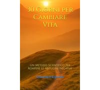 30 Giorni per Cambiare Vita: Un Metodo Scientifico per Rompere le Abitudini Negative