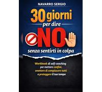 30 giorni per dire no senza sentirti in colpa (Le Mappe del Cambiamento, strumenti pratici di coaching, PNL e crescita personale)