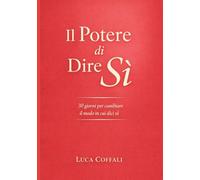 30 giorni per imparare a dire Sì: Un percorso pratico per aprirti alla vita, cogliere le opportunità e superare le paure che ti trattengono