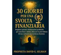 30 giorni per la svolta finanziaria: Preghiere potenti e dichiarazioni profetiche per cancellare il debito, sbloccare la provvidenza divina e attrarre ricchezza duratura