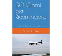 30 Giorni per Ricominciare: Un diario di 30 giorni per ripartire da te