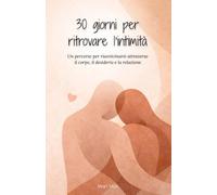 30 giorni per ritrovare l’intimità - Quaderno Motivazionale: Un percorso per riavvicinarsi attraverso il corpo, il desiderio e la relazione