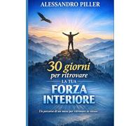 30 giorni per ritrovare la tua forza interiore: Un percorso pratico per riscoprire il tuo valore, la tua stabilità e la tua energia mentale