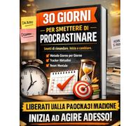 30 Giorni per Smettere di Procrastinare - Sblocca la Tua Produttività, Elimina le Scuse e Ottieni Risultati Ogni Giorno: Programma guidato giorno per ... disciplina e ottenere risultati concreti