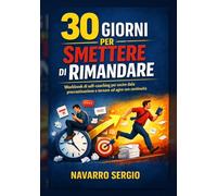 30 giorni per smettere di rimandare (Le Mappe del Cambiamento, strumenti pratici di coaching, PNL e crescita personale)