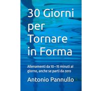 30 Giorni per Tornare in Forma: Allenamenti da 10-15 minuti al giorno, anche se parti da zero