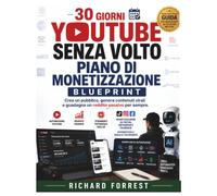 30 giorni YouTube senza volto Piano di monetizzazione: Crea un pubblico, genera contenuti virali e guadagna un reddito passivo per sempre (The Forrest Digitech Collection)