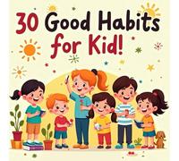 30 Good Habits for Kids: A Fun Picture Book to Teach Manners, Routines, and Kindness to Kids