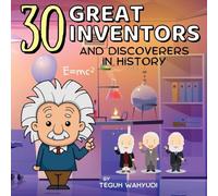 30 Great Inventors and Discoverers in History: Colorful and Informative Short Biographies of Famous Scientists, Astronomers, Mathematicians and More
