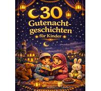 30 Gutenachtgeschichten für Kinder: Islamische Geschichten zum Vorlesen und Einschlafen im Ramadan - 30 Abende mit Quiz und kreativen Malvorlagen