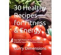 30 Healthy Recipes for Fitness & Energy: Easy High-Protein Meals, Smoothies, Salads & Healthy Snacks for an Active Lifestyle