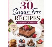 30 Healthy Sugar-Free Dessert Snack Ideas: Cookbook with Simple, Delicious, Balanced Recipes for Desserts without Added Sugar (Eat Well, Feel Better Recipes)