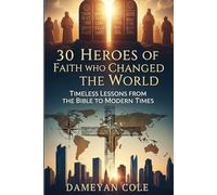 30 Heroes of Faith Who Changed the World: Timeless Lessons from the Bible to Modern Times