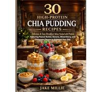 30 High-Protein Chia Pudding Recipes: Delicious and Easy Breakfast Ideas Packed with Protein, Featuring Peanut Butter, Banana, Mixed Berry, and Cinnamon Flavors to Kickstart Your Day