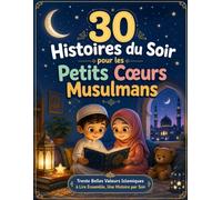 30 Histoires du Soir pour les Petits Cœurs Musulmans: Trente Belles Valeurs Islamiques à Lire Ensemble, Une Histoire par Soir