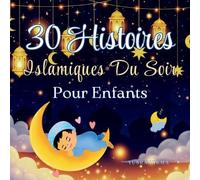 30 Histoires Islamiques du Soir pour Enfants: Histoires inspirantes de valeurs tirées du Coran Cadeau de Ramadan pour les enfants