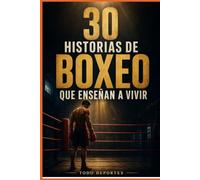 30 historias de boxeo que enseñan a vivir: Historias reales de coraje, disciplina, caída y superación dentro y fuera del ring: 4