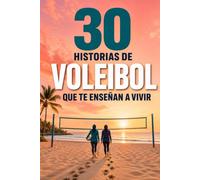 30 historias de Voleibol que te enseñan a vivir: Lecciones de resiliencia, equipo y propósito dentro y fuera de la pista: 6 (30 historias del deporte que enseñan a vivir)
