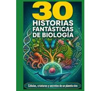 30 historias fantásticas de Biología: Células, criaturas y secretos de un planeta vivo (30 historias fascinantes de la Ciencia)