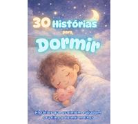 30 Histórias para Dormir: Histórias que acalmam e ajudam seu filho a dormir melhor
