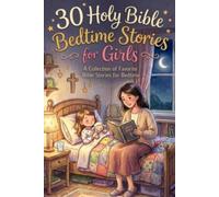30 Holy Bible Bedtime Stories For Girls: Short, Cherished Tales from the Scriptures for a Peaceful Night's Sleep With Illustrations