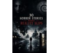 30 Horror Stories Where Reality Slips: Thirty Disturbing Tales of Shifting Memories, Impossible Places, Altered Timelines, Familiar Faces That Change Overnight, When Reality Stops Making Sense