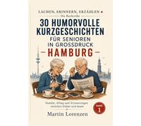 30 humorvolle Kurzgeschichten für Senioren in Großdruck - Hamburg: Familie, Alltag und Erinnerungen zwischen früher und heute (LACHEN, ERINNERN, ERZÄHLEN)
