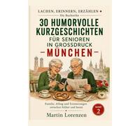 30 HUMORVOLLE KURZGESCHICHTEN FÜR SENIOREN IN GROSSDRUCK - MÜNCHEN: Familie, Alltag und Erinnerungen zwischen früher und heute (LACHEN, ERINNERN, ERZÄHLEN)